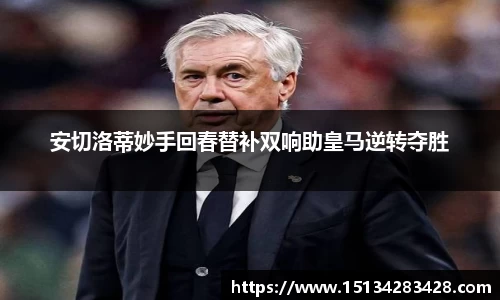安切洛蒂妙手回春替补双响助皇马逆转夺胜