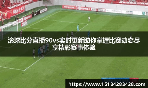 滚球比分直播90vs实时更新助你掌握比赛动态尽享精彩赛事体验